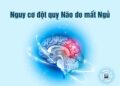 Nguy cơ đột quỵ do mất ngủ kéo dài